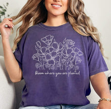 Load image into Gallery viewer, Bloom where you are planted tshirt
